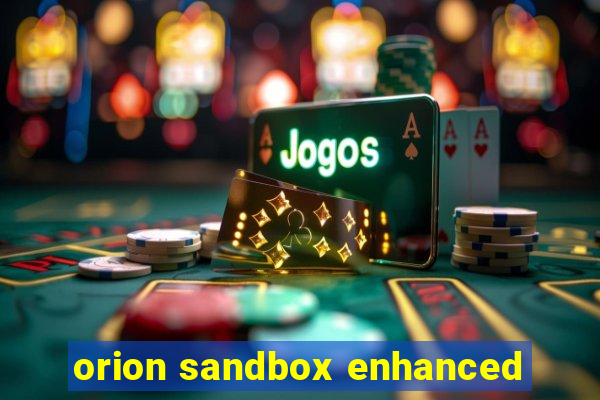 orion sandbox enhanced